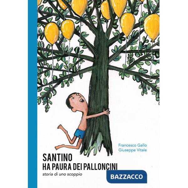 Santino ha paura dei palloncini. Storia di uno scoppio. Ediz. illustrata
