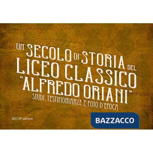 Secolo di storia del Liceo classico «Alfredo Oriani». Studi, testimonianze e foto d'epoca (Un)