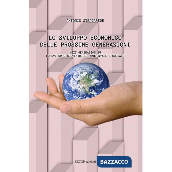 Sviluppo economico delle prossime generazioni. Next Generation EU. Lo sviluppo sostenibile, ambientale e sociale. Nuova ediz. (L