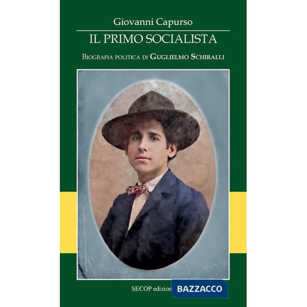 Primo socialista. Biografia politica di Guglielmo Schiralli (Il)