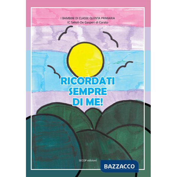 Ricordati sempre di me! I bambini di classe V di IC «Tattoli/De Gasperi Corato». Ediz. a colori