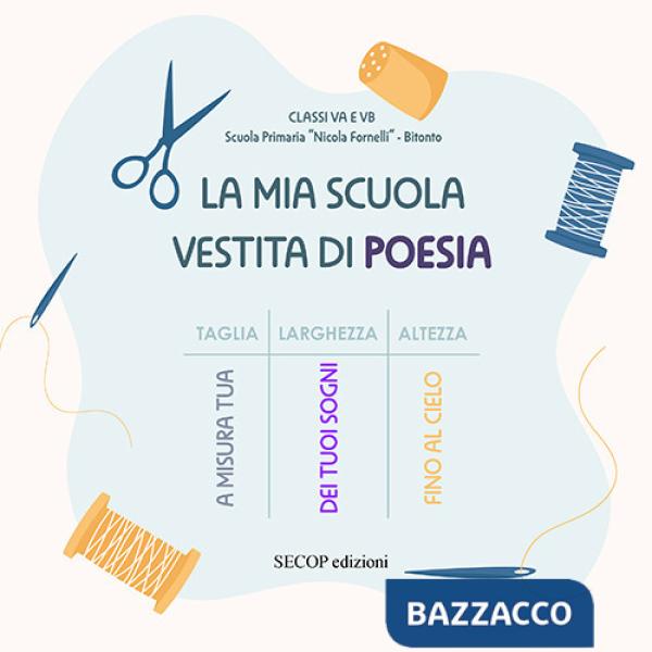 Mia scuola vestita di poesia. I bambini delle classi VA e VB della Scuola Primaria «Nicola Fornelli» di Bitonto. Ediz. a colori 