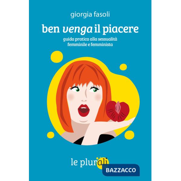 Ben venga il piacere. Guida pratica alla sessualità femminile e femminista