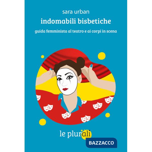 Indomabili bisbetiche. Guida femminista al teatro e ai corpi in scena