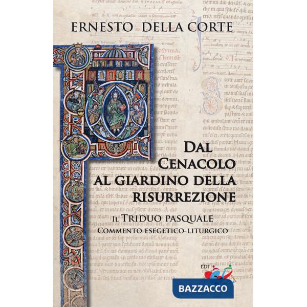 Dal Cenacolo al giardino della risurrezione. Il Triduo pasquale. Commento esegetico-liturgico
