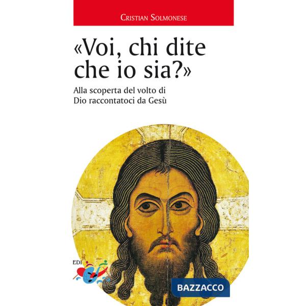 «Voi, chi dite che io sia?». Alla scoperta del volto di Dio raccontatoci da Gesù