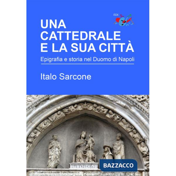 Cattedrale e la sua città. Epigrafia e storia nel Duomo di Napoli (Una)
