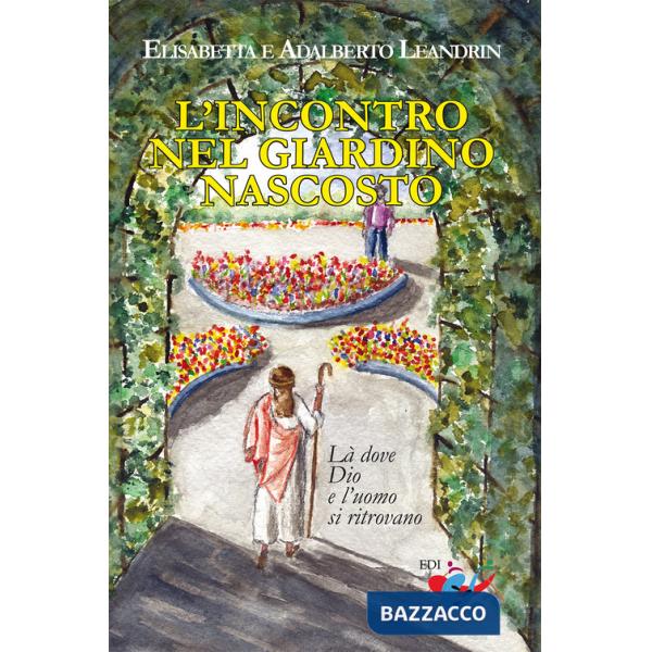 Incontro nel giardino nascosto. Là dove Dio e l'uomo si ritrovano (L')