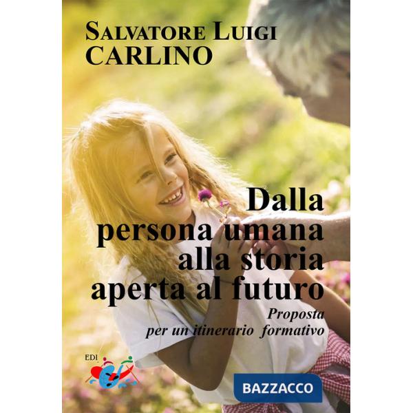 Dalla persona umana alla storia aperta al futuro. Proposta per un itinerario formativo