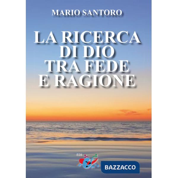 Ricerca di Dio tra fede e ragione. Nuova ediz. (La)