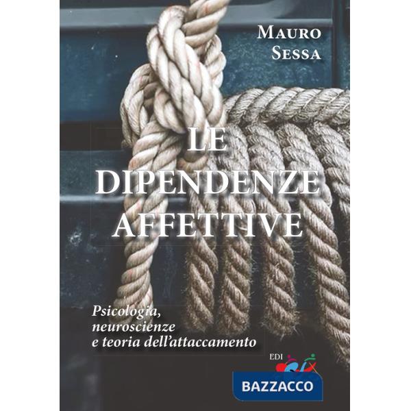 Dipendenze affettive. Psicologia, neuroscienze e teoria dell'attaccamento (Le)