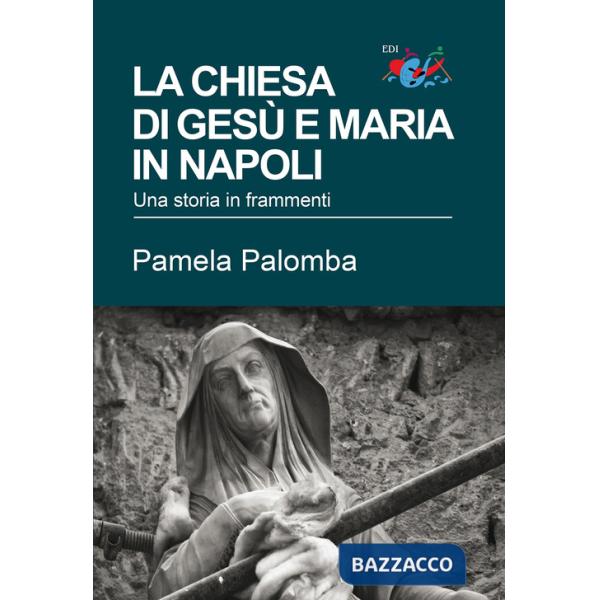 Chiesa di Gesù e Maria in Napoli. Una storia in frammenti (La)