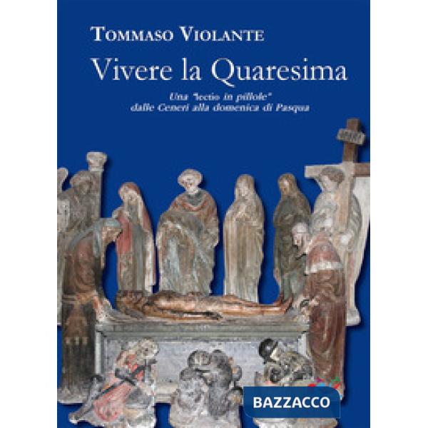 Vivere la Quaresima. Una lectio in «pillole» dalle Ceneri alla domenica di Pasqua