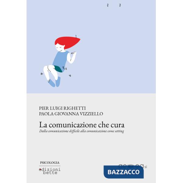 Comunicazione che cura. Dalla comunicazione difficile alla comunicazione come setting (La)