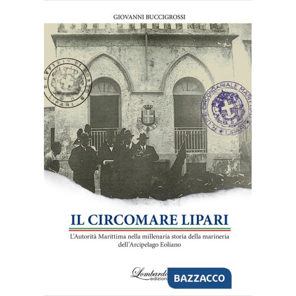Circomare Lipari. L'Autorità Marittima nella millenaria storia della marineria dell'Arcipelago Eoliano (Il)