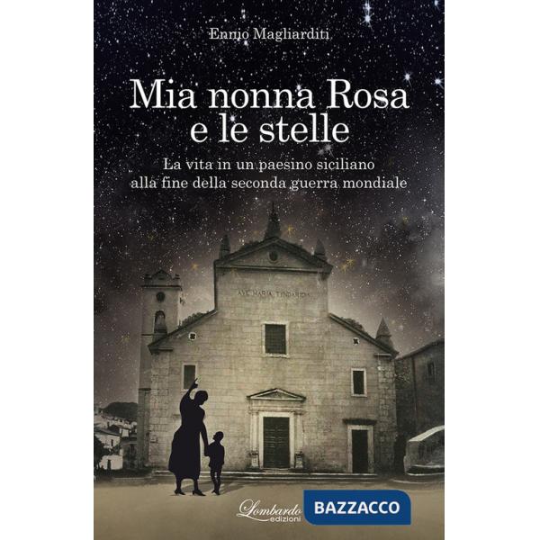 Mia nonna Rosa e le stelle. La vita in un paesino siciliano alla fine della seconda guerra mondiale. Nuova ediz.