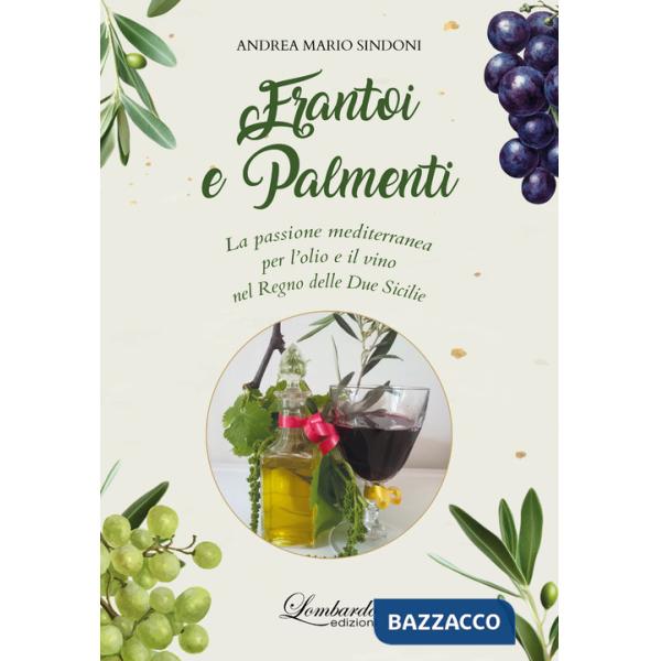 Frantoi e Palmenti. La passione mediterranea per l'olio e il vino nel Regno delle Due Sicilie