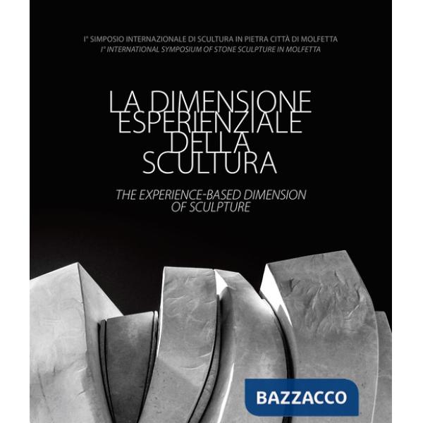 Dimensione esperienziale della scultura-The experience-based dimension of Sculpture. I° Simposio Internazionale di Scultura in P