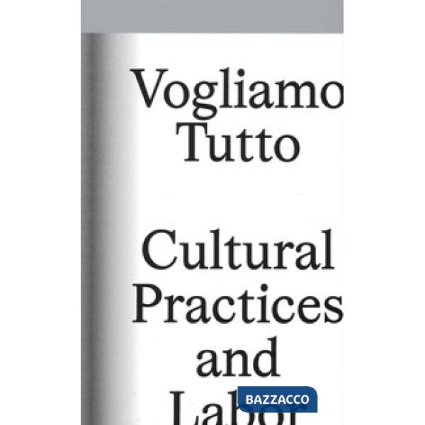 Vogliamo tutto: cultural practices and labor. Andrea Bowers, Pablo Bronstein, Claire Fontaine, Tyler Coburn, Jeremy Deller, Kevi