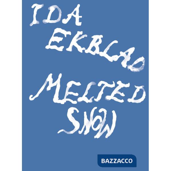Ida Ekblad: Melted Snow. Ediz. illustrata