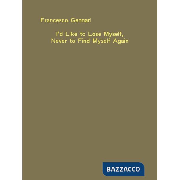 I'd like to lose myself, never to find myself again