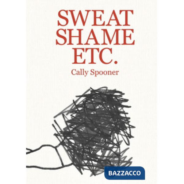 Cally Spooner. Sweat shame etc.. Ediz. illustrata