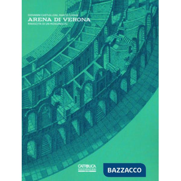 Arena di Verona. Rinascita di un monumento