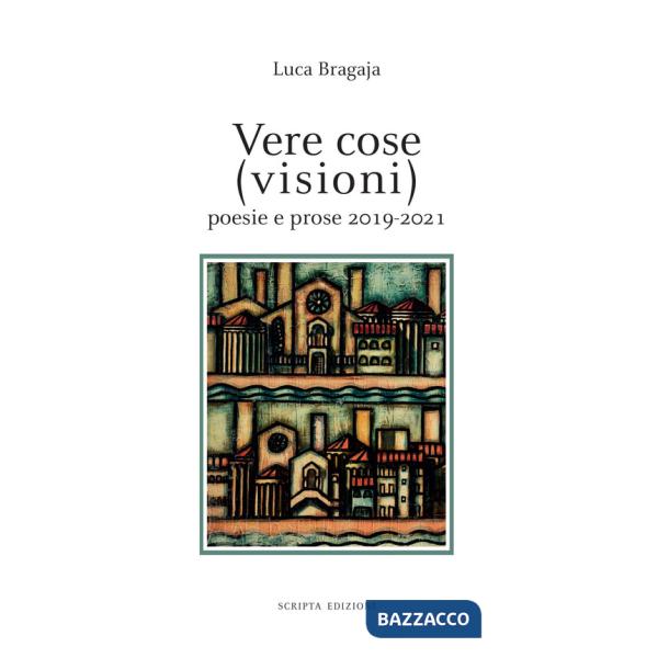 Vere cose (visioni). Poesie e prose 2019-2021