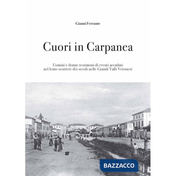 Cuori in Carpanea. Uomini e donne testimoni di eventi accaduti nel lento scorrere dei secoli nelle Grandi Valli Veronesi