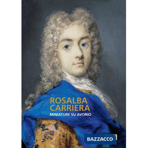 Rosalba Carriera. Miniature su avorio. Ediz. illustrata