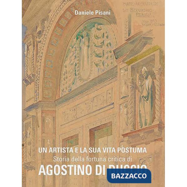 Artista e la sua vita postuma. Storia della fortuna critica di Agostino di Duccio (Un)