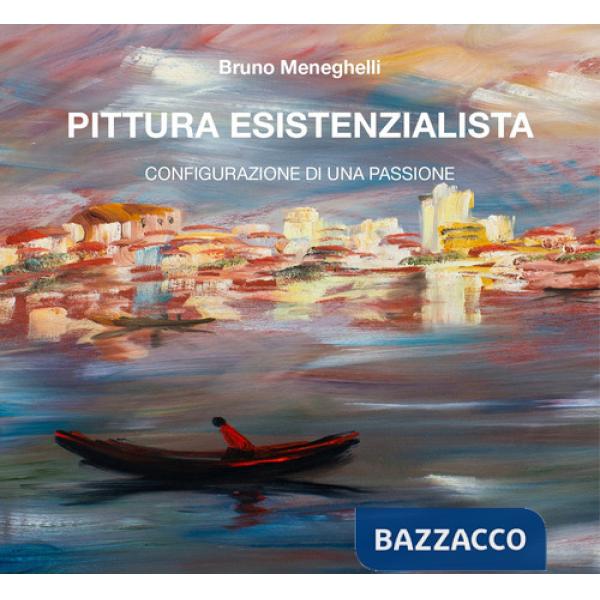Pittura esistenzialista. Configurazione di una passione. Ediz. illustrata