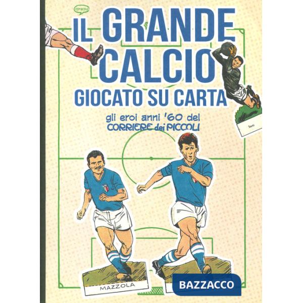 Grande calcio giocato su carta. Gli eroi anni '60 del Corriere dei Piccoli. Ediz. a colori (Il)