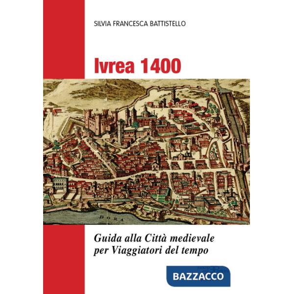 Ivrea 1400. Guida alla città medievale per viaggiatori del tempo