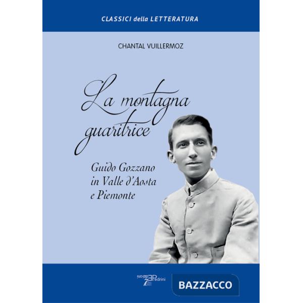 Montagna guaritrice. Guido Gozzano in Valle d'Aosta e Piemonte (La)