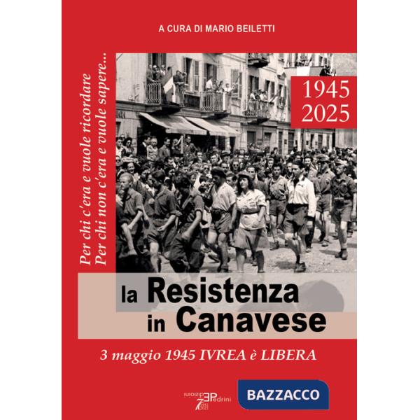 Resistenza in Canavese. 3 maggio 1945 Ivrea è libera. Ediz. illustrata (La)
