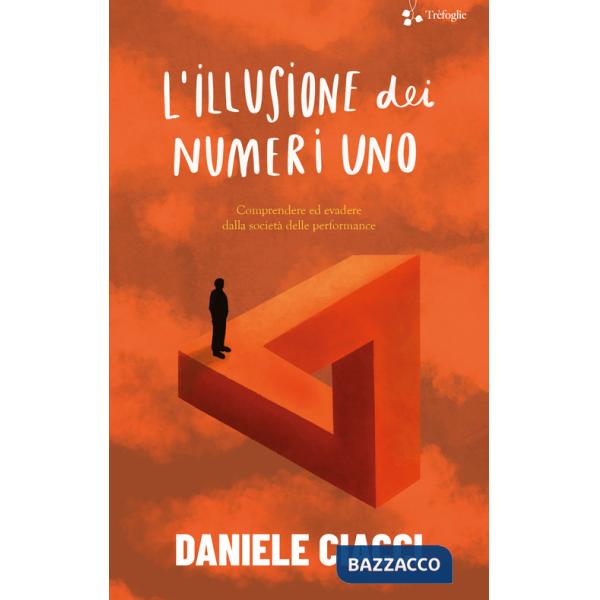 Illusione dei numeri uno. Comprendere ed evadere dalla società delle performance (L')