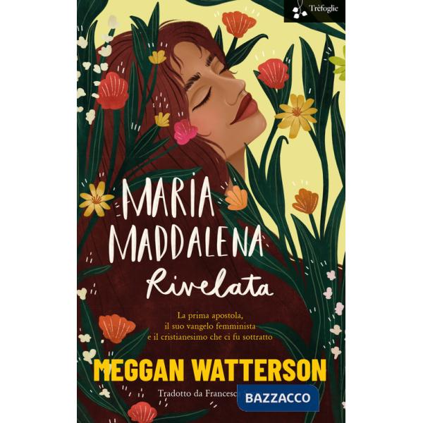 Maria Maddalena rivelata. La prima apostola, il suo vangelo femminista e il cristianesimo che ci fu sottratto