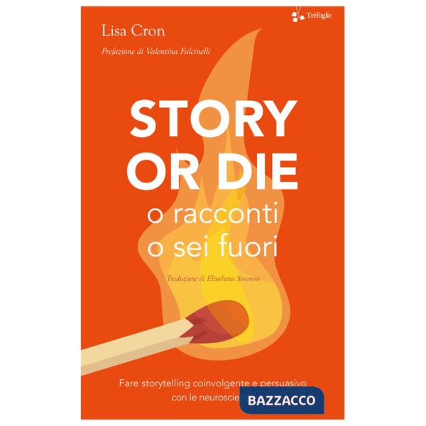Story or die. O racconti o sei fuori. Fare storytelling coinvolgente e persuasivo con le neuroscienze