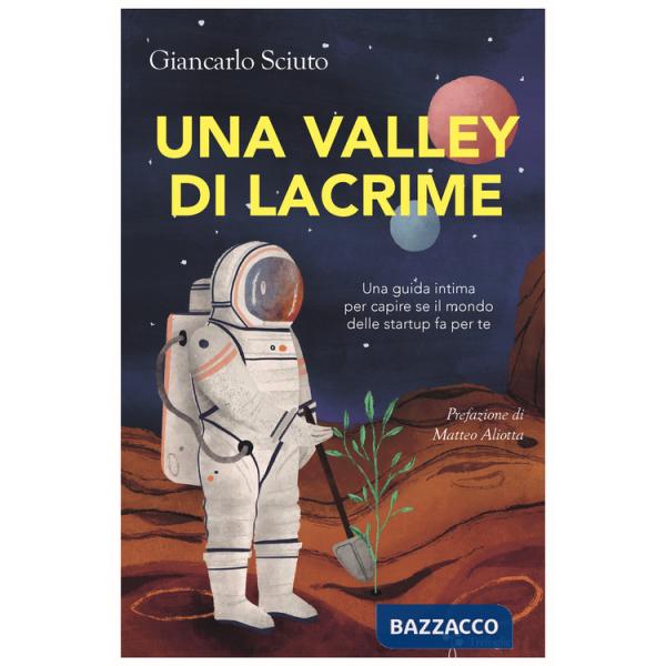Valley di lacrime. Una guida intima per capire se il mondo delle startup fa per te (Una)