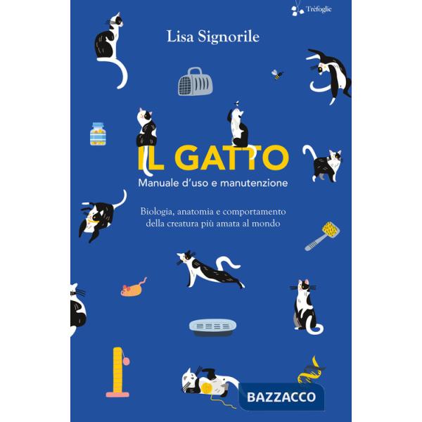 Gatto. Manuale d'uso e manutenzione. Biologia, anatomia e comportamento della creatura più amata al mondo (Il)