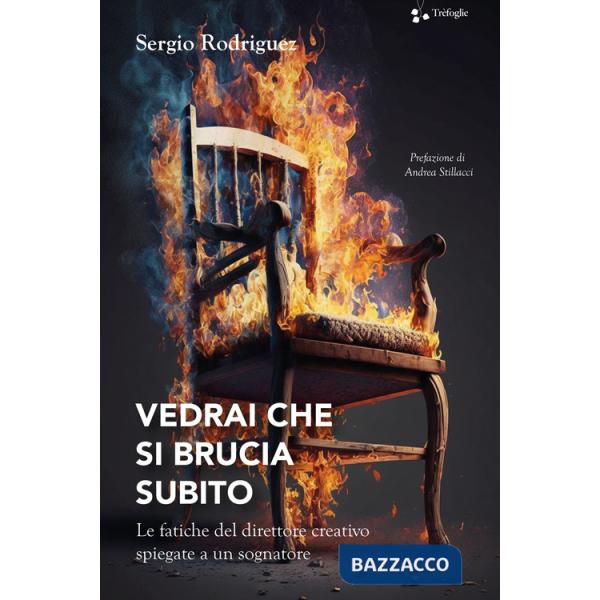 Vedrai che si brucia subito. Le fatiche del direttore creativo spiegate a un sognatore