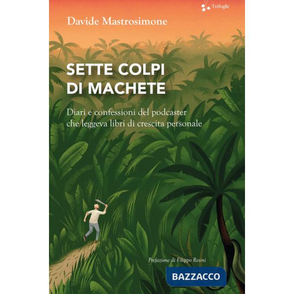 Sette colpi di machete. Diari e confessioni del podcaster che leggeva libri di crescita personale