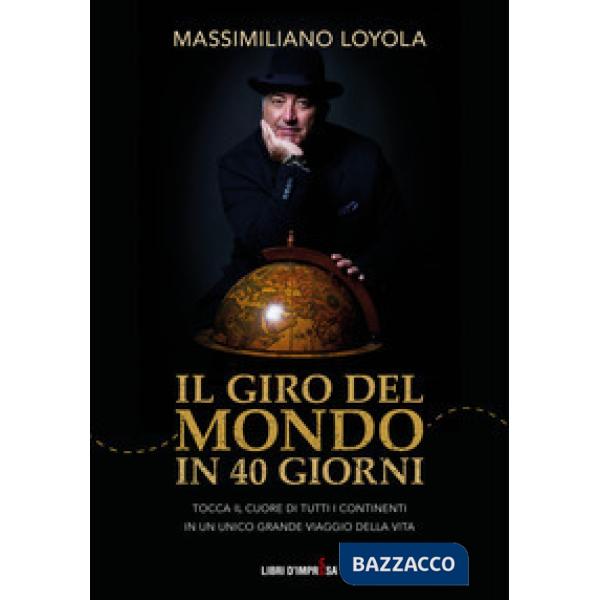 Giro del mondo in 40 giorni. Tocca il cuore di tutti i continenti in un unico grande viaggio della vita (Il)