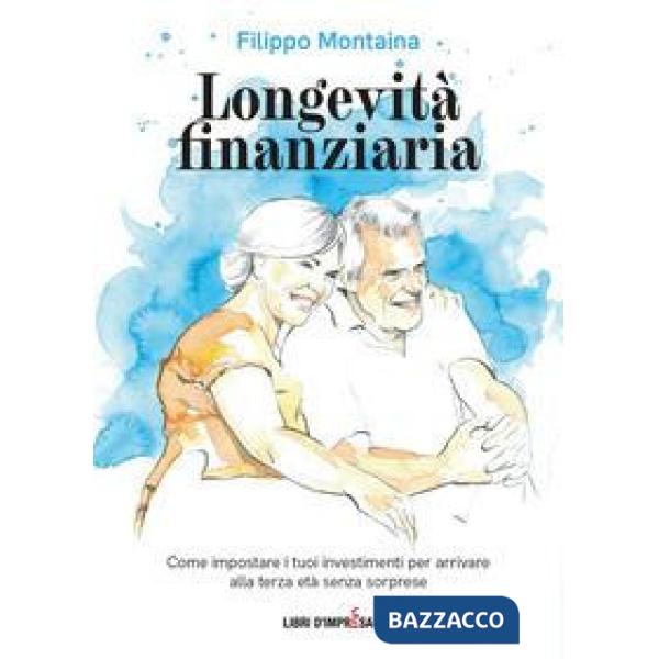 Longevità finanziaria. Come impostare i tuoi investimenti per arrivare alla terza età senza sorprese