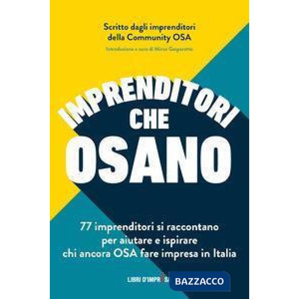 Imprenditori che osano. 77 imprenditori si raccontano per aiutare e ispirare chi ancora osa fare impresa in Italia