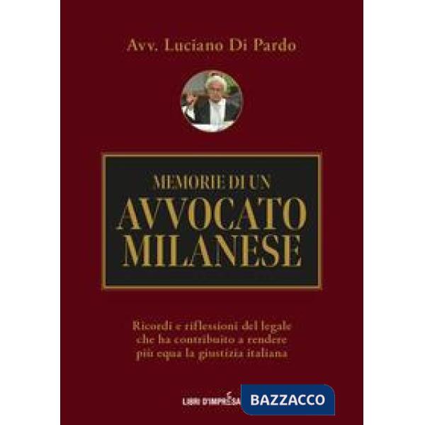 Memorie di un avvocato milanese. Ricordi e riflessioni del legale che ha contribuito a rendere più equa la giustizia italiana