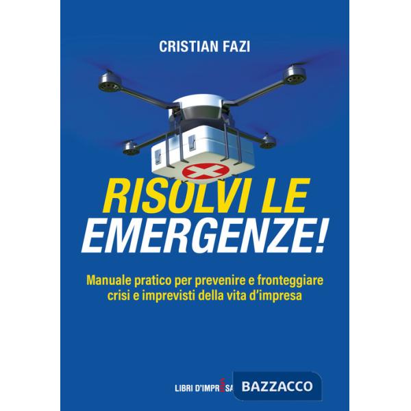 Risolvi le emergenze! Manuale pratico per prevenire e fronteggiare crisi e imprevisti nella vita d'impresa