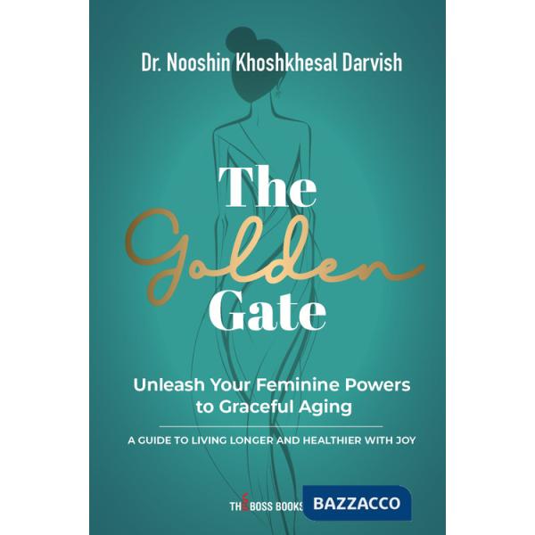 Golden gate. Unleash your feminine powers to graceful aging. A guide to living longer and healthier with joy (The)