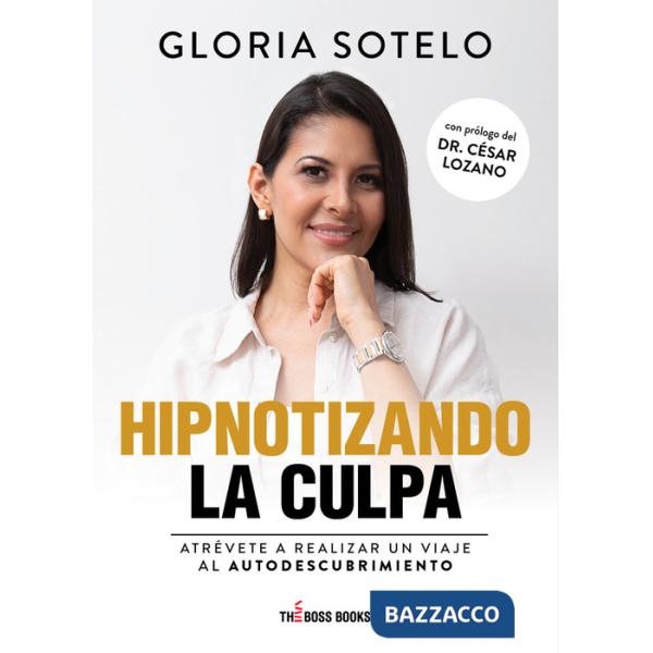 Hipnotizando la culpa. Atrévete a realizar un viaje al autodescubrimiento